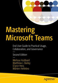 Title: Mastering Microsoft Teams: End User Guide to Practical Usage, Collaboration, and Governance, Author: Melissa Hubbard
