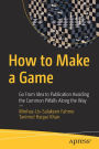 How to Make a Game: Go From Idea to Publication Avoiding the Common Pitfalls Along the Way