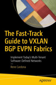 Title: The Fast-Track Guide to VXLAN BGP EVPN Fabrics: Implement Today's Multi-Tenant Software-Defined Networks, Author: Rene Cardona