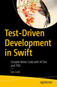Title: Test-Driven Development in Swift: Compile Better Code with XCTest and TDD, Author: Gio Lodi
