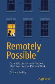 Title: Remotely Possible: Strategic Lessons and Tactical Best Practices for Remote Work, Author: Shawn Belling