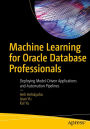 Machine Learning for Oracle Database Professionals: Deploying Model-Driven Applications and Automation Pipelines