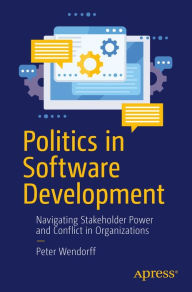 Title: Politics in Software Development: Navigating Stakeholder Power and Conflict in Organizations, Author: Peter Wendorff