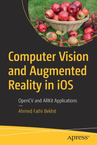 Title: Computer Vision and Augmented Reality in iOS: OpenCV and ARKit Applications, Author: Ahmed Fathi Bekhit