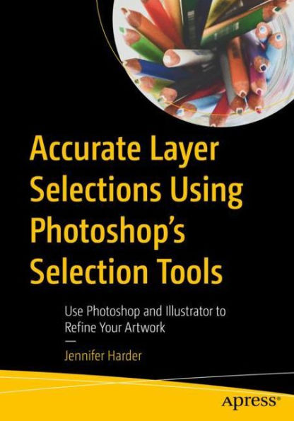 Accurate Layer Selections Using Photoshop's Selection Tools: Use Photoshop and Illustrator to Refine Your Artwork