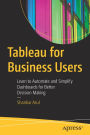 Tableau for Business Users: Learn to Automate and Simplify Dashboards for Better Decision Making