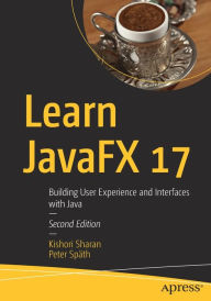 Title: Learn JavaFX 17: Building User Experience and Interfaces with Java, Author: Kishori Sharan