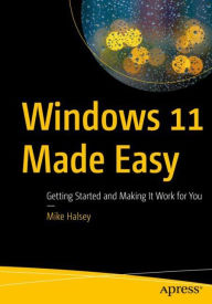 Title: Windows 11 Made Easy: Getting Started and Making It Work for You, Author: Mike Halsey