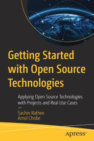 Title: Getting Started with Open Source Technologies: Applying Open Source Technologies with Projects and Real Use Cases, Author: Sachin Rathee