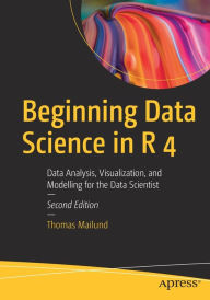 Title: Beginning Data Science in R 4: Data Analysis, Visualization, and Modelling for the Data Scientist, Author: Thomas Mailund