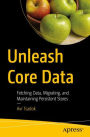 Unleash Core Data: Fetching Data, Migrating, and Maintaining Persistent Stores