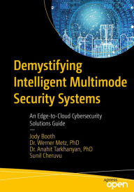 Title: Demystifying Intelligent Multimode Security Systems: An Edge-to-Cloud Cybersecurity Solutions Guide, Author: Jody Booth