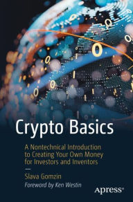 Title: Crypto Basics: A Nontechnical Introduction to Creating Your Own Money for Investors and Inventors, Author: Slava Gomzin