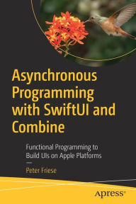 Title: Asynchronous Programming with SwiftUI and Combine: Functional Programming to Build UIs on Apple Platforms, Author: Peter Friese