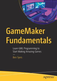 Title: GameMaker Fundamentals: Learn GML Programming to Start Making Amazing Games, Author: Ben Tyers