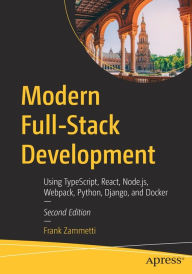 Title: Modern Full-Stack Development: Using TypeScript, React, Node.js, Webpack, Python, Django, and Docker, Author: Frank Zammetti