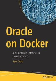 Title: Oracle on Docker: Running Oracle Databases in Linux Containers, Author: Sean Scott