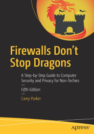 Title: Firewalls Don't Stop Dragons: A Step-by-Step Guide to Computer Security and Privacy for Non-Techies, Author: Carey Parker