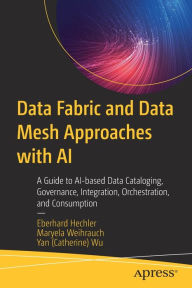 Title: Data Fabric and Data Mesh Approaches with AI: A Guide to AI-based Data Cataloging, Governance, Integration, Orchestration, and Consumption, Author: Eberhard Hechler