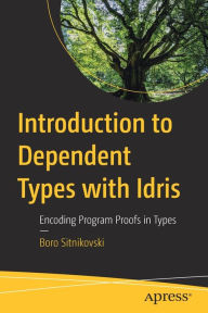 Title: Introduction to Dependent Types with Idris: Encoding Program Proofs in Types, Author: Boro Sitnikovski