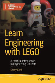 Title: Learn Engineering with LEGO: A Practical Introduction to Engineering Concepts, Author: Grady Koch