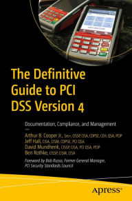 Title: The Definitive Guide to PCI DSS Version 4: Documentation, Compliance, and Management, Author: Arthur B. Cooper Jr.