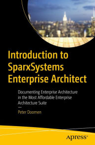 Title: Introduction to SparxSystems Enterprise Architect: Documenting Enterprise Architecture in the Most Affordable Enterprise Architecture Suite, Author: Peter Doomen