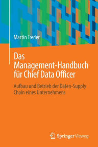 Title: Das Management-Handbuch für Chief Data Officer: Aufbau und Betrieb der Daten-Supply Chain eines Unternehmens, Author: Martin Treder
