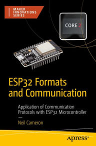 Title: ESP32 Formats and Communication: Application of Communication Protocols with ESP32 Microcontroller, Author: Neil Cameron
