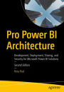 Pro Power BI Architecture: Development, Deployment, Sharing, and Security for Microsoft Power BI Solutions