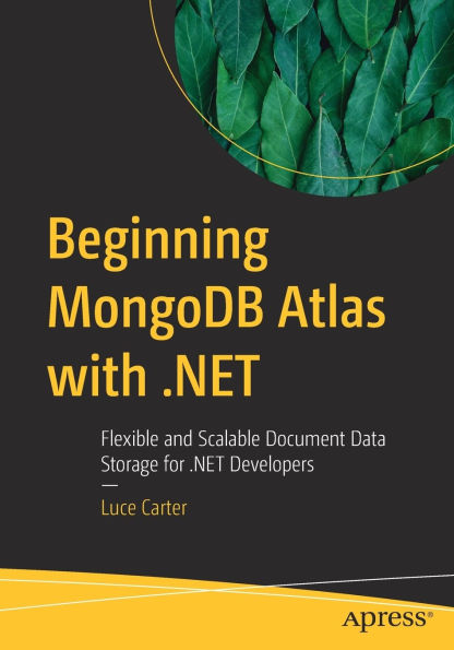 Beginning MongoDB Atlas with .NET: Flexible and Scalable Document Data Storage for .NET Developers