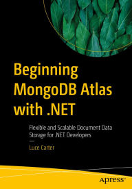 Title: Beginning MongoDB Atlas with .NET: Flexible and Scalable Document Data Storage for .NET Developers, Author: Luce Carter