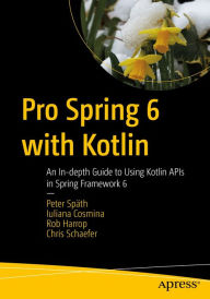 Title: Pro Spring 6 with Kotlin: An In-depth Guide to Using Kotlin APIs in Spring Framework 6, Author: Peter Spïth