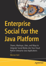Title: Enterprise Social for the Java Platform: Shares, Mashups, Likes, and Ways to Integrate Social Media into Your Cloud Native Enterprise Java Applications, Author: Werner Keil