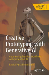 Title: Creative Prototyping with Generative AI: Augmenting Creative Workflows with Generative AI, Author: Patrick Parra Pennefather