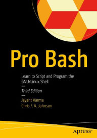 Title: Pro Bash: Learn to Script and Program the GNU/Linux Shell, Author: Jayant Varma
