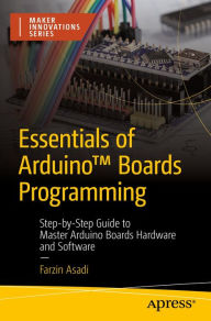 Title: Essentials of ArduinoT Boards Programming: Step-by-Step Guide to Master Arduino Boards Hardware and Software, Author: Farzin Asadi