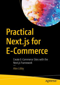 Title: Practical Next.js for E-Commerce: Create E-Commerce Sites with the Next.js Framework, Author: Alex Libby