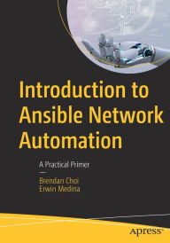 Title: Introduction to Ansible Network Automation: A Practical Primer, Author: Brendan Choi