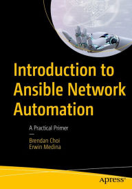 Title: Introduction to Ansible Network Automation: A Practical Primer, Author: Brendan Choi