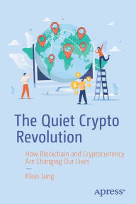 Title: The Quiet Crypto Revolution: How Blockchain and Cryptocurrency Are Changing Our Lives, Author: Klaas Jung