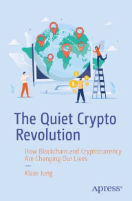 Title: The Quiet Crypto Revolution: How Blockchain and Cryptocurrency Are Changing Our Lives, Author: Klaas Jung