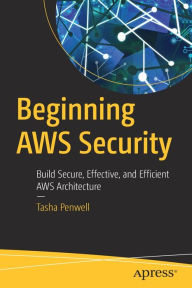 Title: Beginning AWS Security: Build Secure, Effective, and Efficient AWS Architecture, Author: Tasha Penwell
