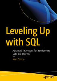 Title: Leveling Up with SQL: Advanced Techniques for Transforming Data into Insights, Author: Mark Simon