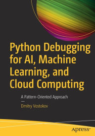 Title: Python Debugging for AI, Machine Learning, and Cloud Computing: A Pattern-Oriented Approach, Author: Dmitry Vostokov