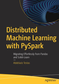 Title: Distributed Machine Learning with PySpark: Migrating Effortlessly from Pandas and Scikit-Learn, Author: Abdelaziz Testas