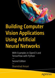 Title: Building Computer Vision Applications Using Artificial Neural Networks: With Examples in OpenCV and TensorFlow with Python, Author: Shamshad Ansari