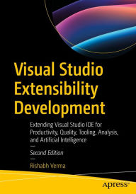 Title: Visual Studio Extensibility Development: Extending Visual Studio IDE for Productivity, Quality, Tooling, Analysis, and Artificial Intelligence, Author: Rishabh Verma