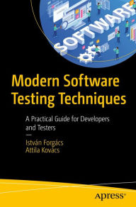 Title: Modern Software Testing Techniques: A Practical Guide for Developers and Testers, Author: Istvïn Forgïcs