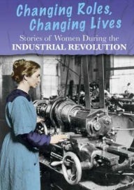 Title: Stories of Women During the Industrial Revolution: Changing Roles, Changing Lives, Author: Ben Hubbard